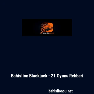 Bahislion Blackjack - 21 Oyunu Rehberi