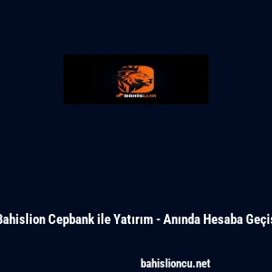 Bahislion Cepbank ile Yatırım - Anında Hesaba Ge&ccedil;iş