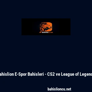 Bahislion E-Spor Bahisleri - CS2 ve League of Legends
