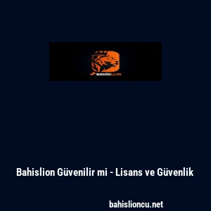 Bahislion G&uuml;venilir mi - Lisans ve G&uuml;venlik