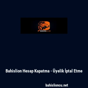 Bahislion Hesap Kapatma - &Uuml;yelik İptal Etme