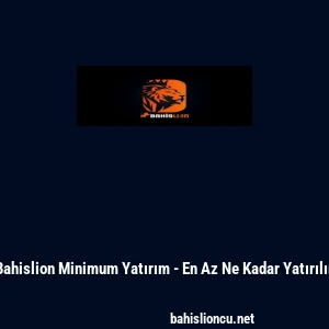 Bahislion Minimum Yatırım - En Az Ne Kadar Yatırılır