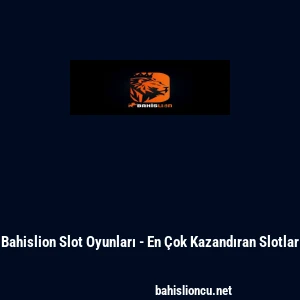 Bahislion Slot Oyunları - En &Ccedil;ok Kazandıran Slotlar